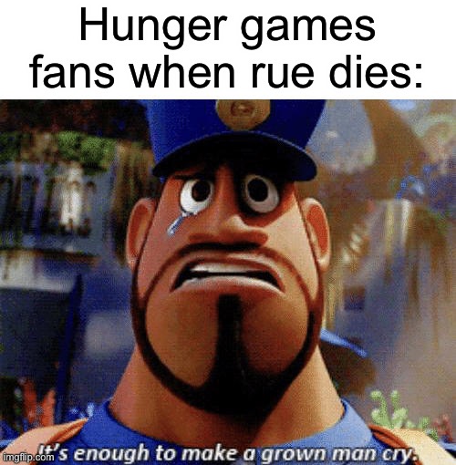 Slowest death in literally any movie lol | Hunger games fans when rue dies: | image tagged in it's enough to make a grown man cry | made w/ Imgflip meme maker