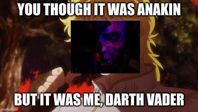 But it was me Dio | YOU THOUGH IT WAS ANAKIN; BUT IT WAS ME, DARTH VADER | image tagged in but it was me dio | made w/ Imgflip meme maker