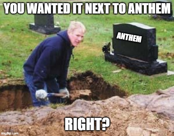 Grave digger | YOU WANTED IT NEXT TO ANTHEM; ANTHEM; RIGHT? | image tagged in grave digger | made w/ Imgflip meme maker