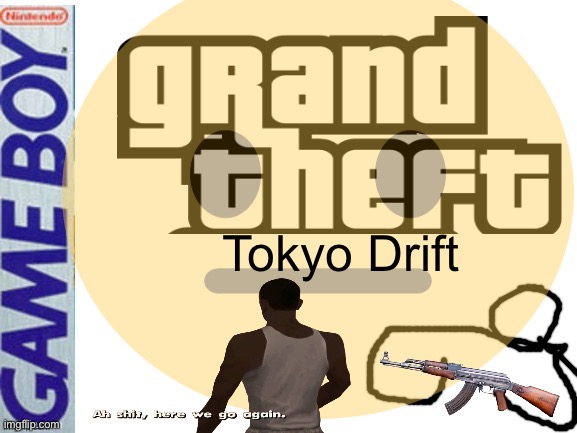  Tokyo Drift | image tagged in grand theft auto | made w/ Imgflip meme maker
