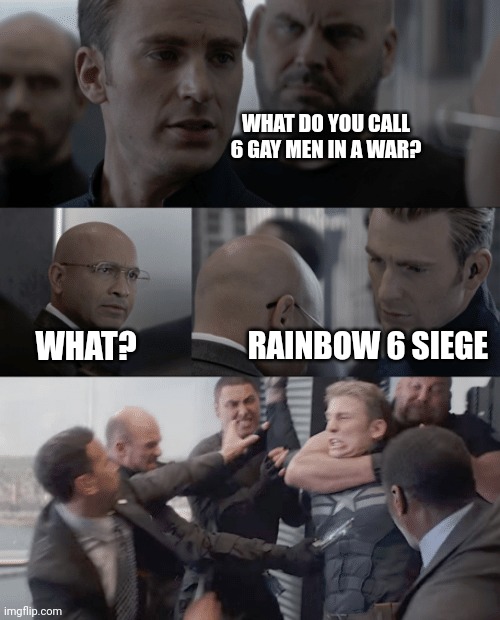 Captain america elevator | WHAT DO YOU CALL 6 GAY MEN IN A WAR? RAINBOW 6 SIEGE; WHAT? | image tagged in captain america elevator | made w/ Imgflip meme maker