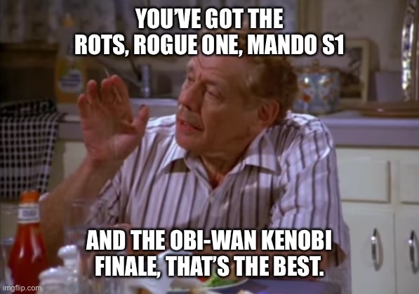 Hello There | YOU’VE GOT THE ROTS, ROGUE ONE, MANDO S1; AND THE OBI-WAN KENOBI FINALE, THAT’S THE BEST. | image tagged in star wars | made w/ Imgflip meme maker