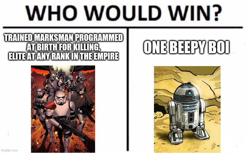 Who Would Win? | TRAINED MARKSMAN PROGRAMMED AT BIRTH FOR KILLING, ELITE AT ANY RANK IN THE EMPIRE; ONE BEEPY BOI | image tagged in memes,who would win | made w/ Imgflip meme maker