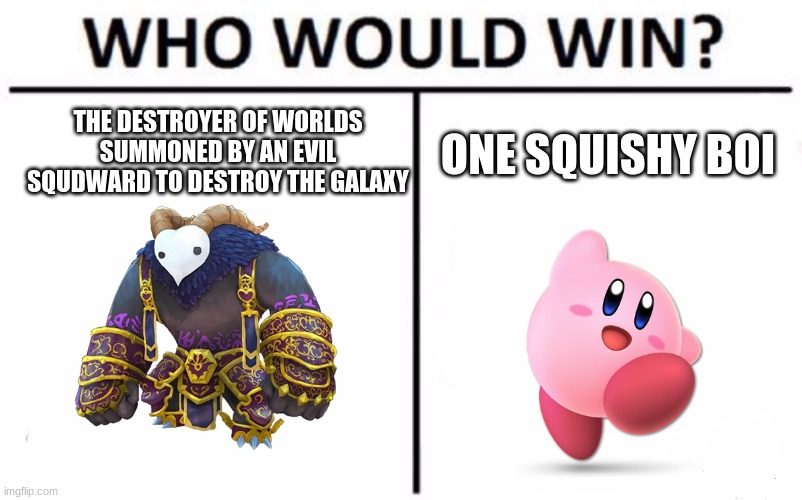 Who Would Win? | THE DESTROYER OF WORLDS SUMMONED BY AN EVIL SQUDWARD TO DESTROY THE GALAXY; ONE SQUISHY BOI | image tagged in memes,who would win | made w/ Imgflip meme maker