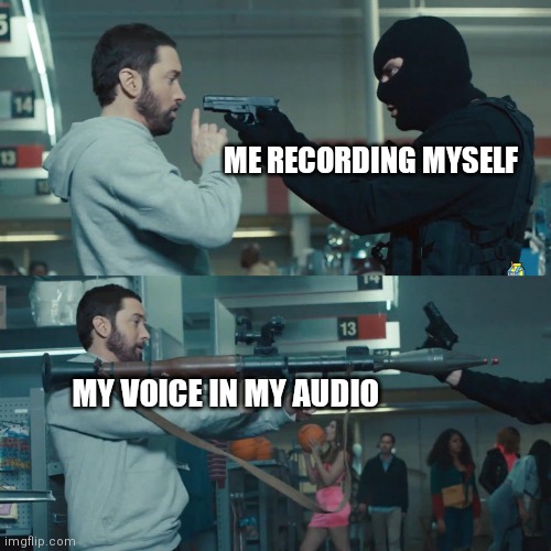 My voice go bruh | ME RECORDING MYSELF; MY VOICE IN MY AUDIO | image tagged in eminem bazooka | made w/ Imgflip meme maker
