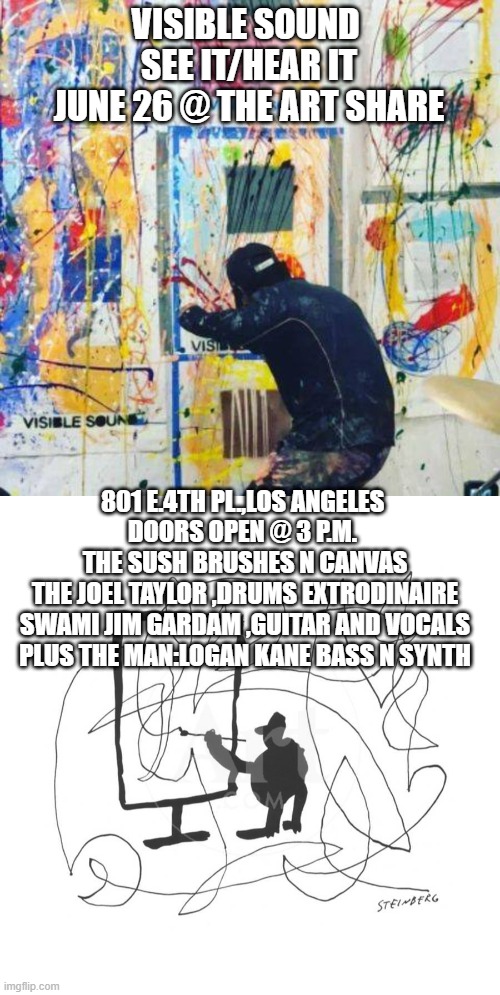 Visible Sound Poster June 26 2022 documentary movie poster | VISIBLE SOUND 
SEE IT/HEAR IT
JUNE 26 @ THE ART SHARE; 801 E.4TH PL.,LOS ANGELES 
DOORS OPEN @ 3 P.M. 
THE SUSH BRUSHES N CANVAS
THE JOEL TAYLOR ,DRUMS EXTRODINAIRE
SWAMI JIM GARDAM ,GUITAR AND VOCALS
PLUS THE MAN:LOGAN KANE BASS N SYNTH | image tagged in tom reyes,logan kane,joel taylor,visible sound | made w/ Imgflip meme maker