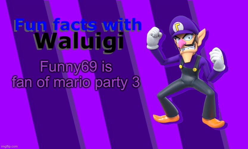 Fun Facts with Waluigi | Funny69 is fan of mario party 3 | image tagged in fun facts with waluigi | made w/ Imgflip meme maker