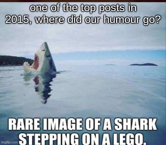 I miss these |  one of the top posts in 2015, where did our humour go? | image tagged in 2015,god tier meme | made w/ Imgflip meme maker