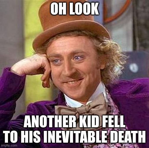 Willy Wonka being a serial killer | OH LOOK; ANOTHER KID FELL TO HIS INEVITABLE DEATH | image tagged in memes,creepy condescending wonka | made w/ Imgflip meme maker