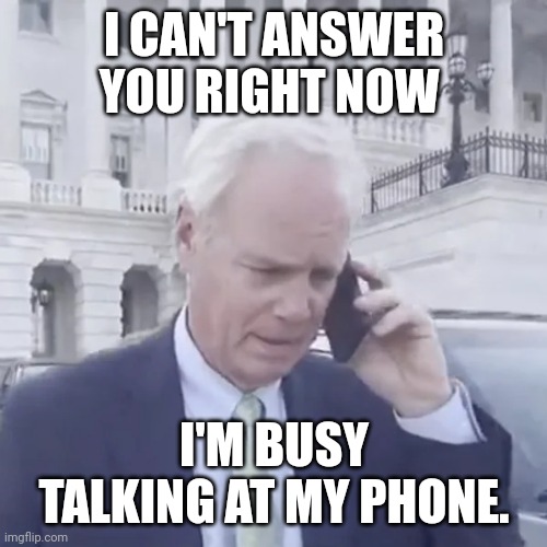 I CAN'T ANSWER YOU RIGHT NOW I'M BUSY TALKING AT MY PHONE. | made w/ Imgflip meme maker
