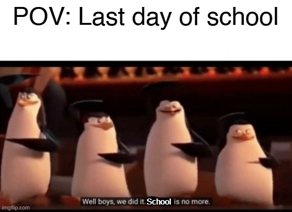Well boys and girls, we did it. School is no more. Happy Sumer ImgFlip! | POV: Last day of school; School | image tagged in well boys we did it blank is no more,memes,school,happy summer,imgflip,school's out | made w/ Imgflip meme maker