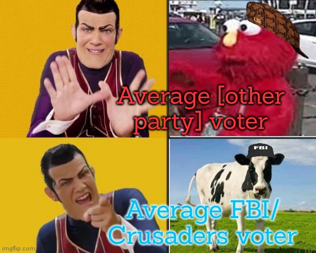 Vote crusaders/ FBI | Average [other party] voter; Average FBI/ Crusaders voter | image tagged in cows,elmo,who would win,lazytown,but why why would you do that,why is the fbi here | made w/ Imgflip meme maker