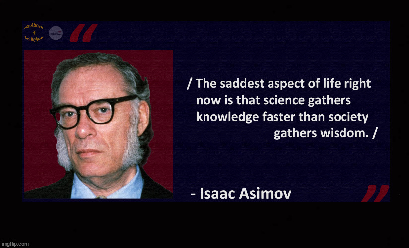 the saddest aspect of life ... | image tagged in isaac asimov | made w/ Imgflip meme maker