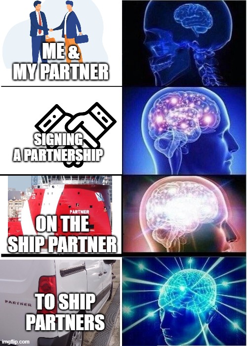 Partnership | ME & MY PARTNER; SIGNING A PARTNERSHIP; ON THE SHIP PARTNER; TO SHIP PARTNERS | image tagged in memes,expanding brain | made w/ Imgflip meme maker