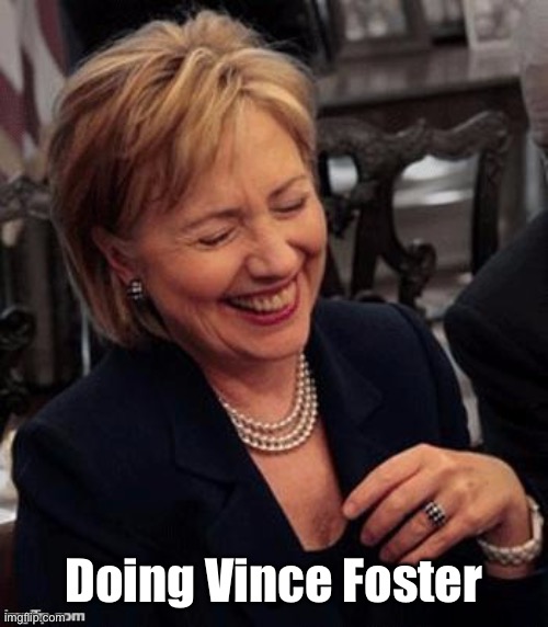 Hillary LOL | Doing Vince Foster | image tagged in hillary lol | made w/ Imgflip meme maker