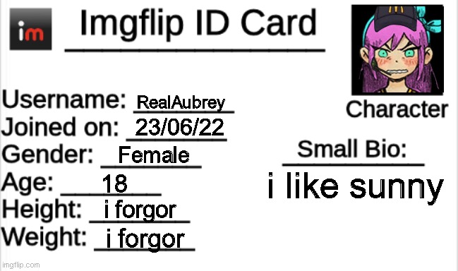 Aubrey | RealAubrey; 23/06/22; Female; i like sunny; 18; i forgor; i forgor | image tagged in imgflip id card | made w/ Imgflip meme maker