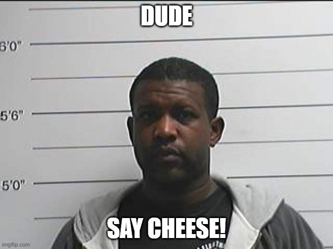 sayy cheese | DUDE; SAY CHEESE! | image tagged in image,funny memes | made w/ Imgflip meme maker