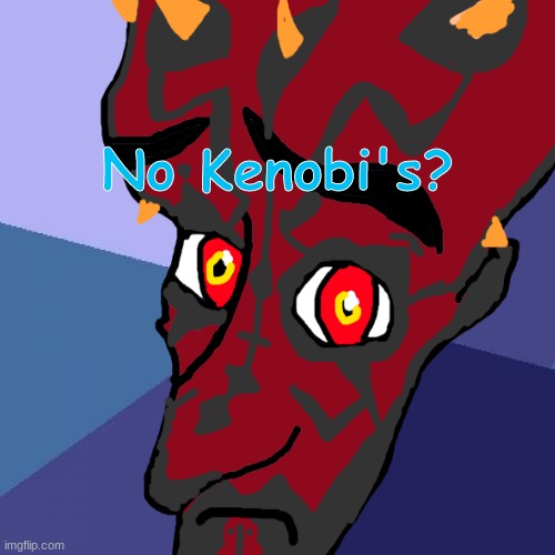 No Kenobi's? | image tagged in megamind peeking,megamind no bitches,darth maul,star wars | made w/ Imgflip meme maker