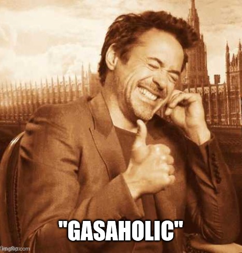 LAUGHING THUMBS UP | "GASAHOLIC" | image tagged in laughing thumbs up | made w/ Imgflip meme maker