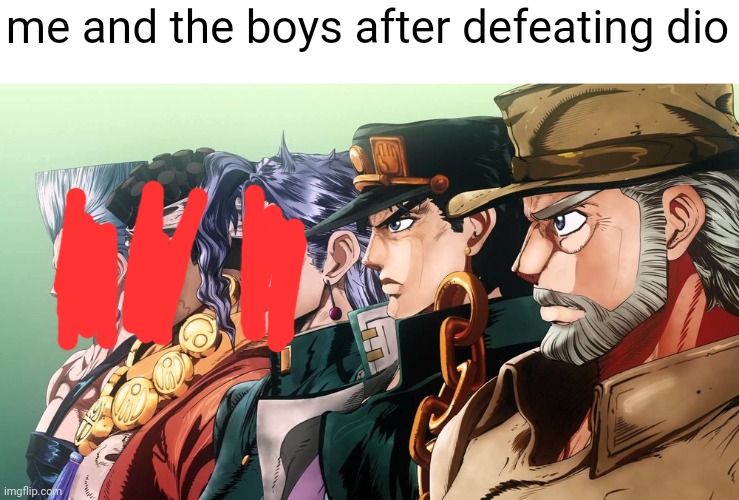 Me and the boys Jojo | me and the boys after defeating dio | image tagged in me and the boys jojo | made w/ Imgflip meme maker