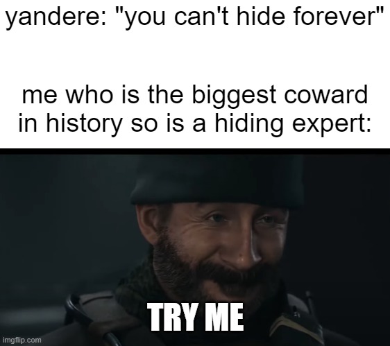 logic | yandere: "you can't hide forever"; me who is the biggest coward in history so is a hiding expert:; TRY ME | image tagged in captain price | made w/ Imgflip meme maker
