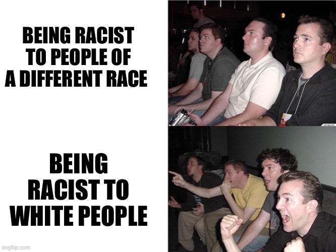 Revengeance status |  BEING RACIST TO PEOPLE OF A DIFFERENT RACE; BEING RACIST TO WHITE PEOPLE | image tagged in reaction guys,racist,white people,race,white supremacists | made w/ Imgflip meme maker