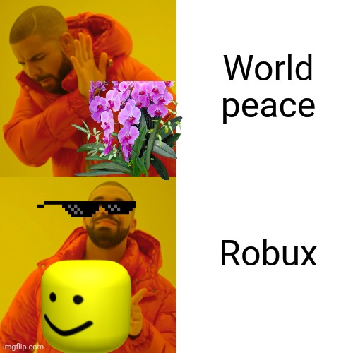 Would u rather | World peace; Robux | image tagged in memes,drake hotline bling | made w/ Imgflip meme maker
