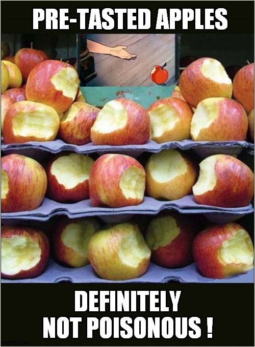 Trust Me - They're Safe ! | PRE-TASTED APPLES; DEFINITELY NOT POISONOUS ! | image tagged in trust me,poison,apple,snow white,safe,dark humour | made w/ Imgflip meme maker