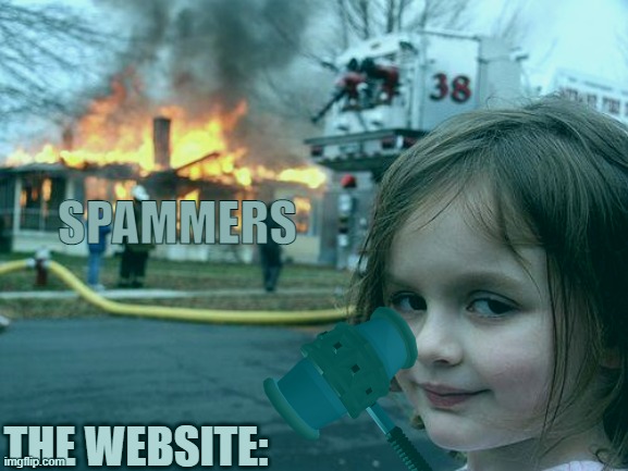 SPAMMERS BE GONE! | SPAMMERS; THE WEBSITE: | image tagged in memes,disaster girl | made w/ Imgflip meme maker