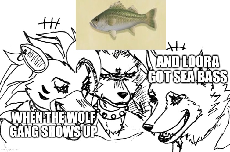 Loora when the fish she got wasn’t there on Amazon so she hunted it instead | AND LOORA GOT SEA BASS; WHEN THE WOLF GANG SHOWS UP | image tagged in laughing wolves but it's roxanne loona and porsha | made w/ Imgflip meme maker