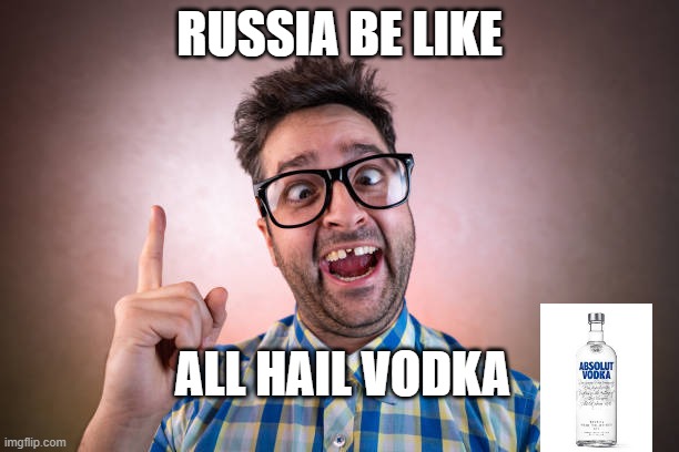russias iq |  RUSSIA BE LIKE; ALL HAIL VODKA | image tagged in political,dumb,vodka | made w/ Imgflip meme maker