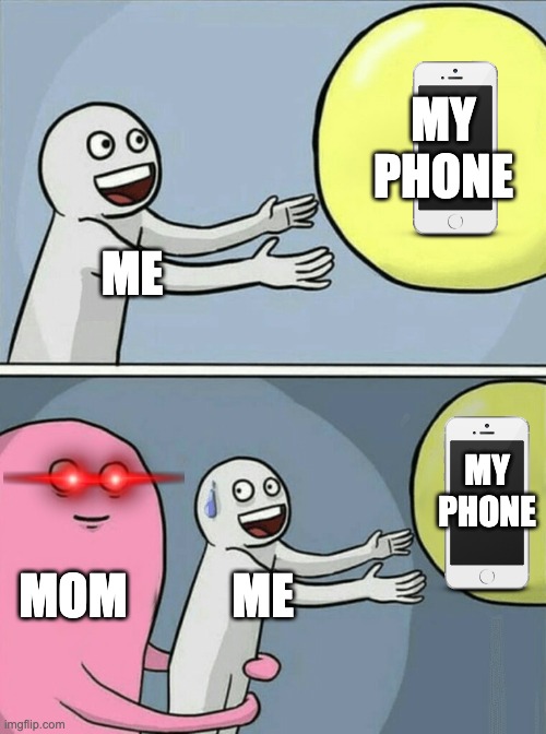 Running Away Balloon | MY PHONE; ME; MY PHONE; MOM; ME | image tagged in memes,running away balloon | made w/ Imgflip meme maker