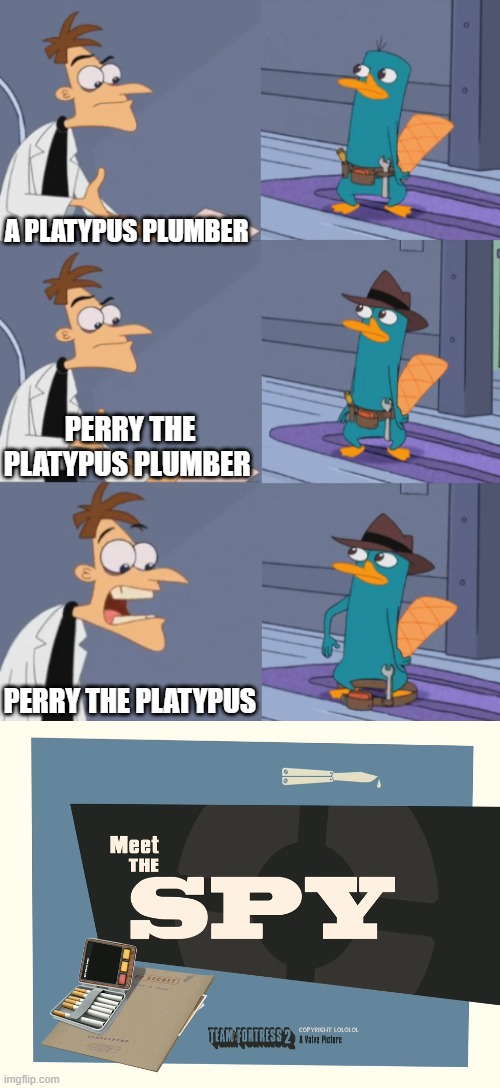 that Perry's a spy | A PLATYPUS PLUMBER; PERRY THE PLATYPUS PLUMBER; PERRY THE PLATYPUS | image tagged in perry the platapus plumber | made w/ Imgflip meme maker