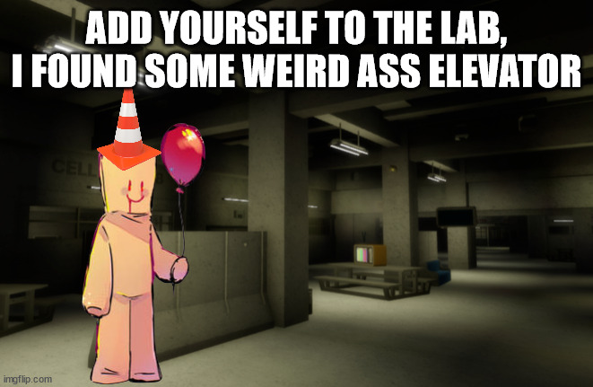 ADD YOURSELF TO THE LAB, I FOUND SOME WEIRD ASS ELEVATOR | made w/ Imgflip meme maker