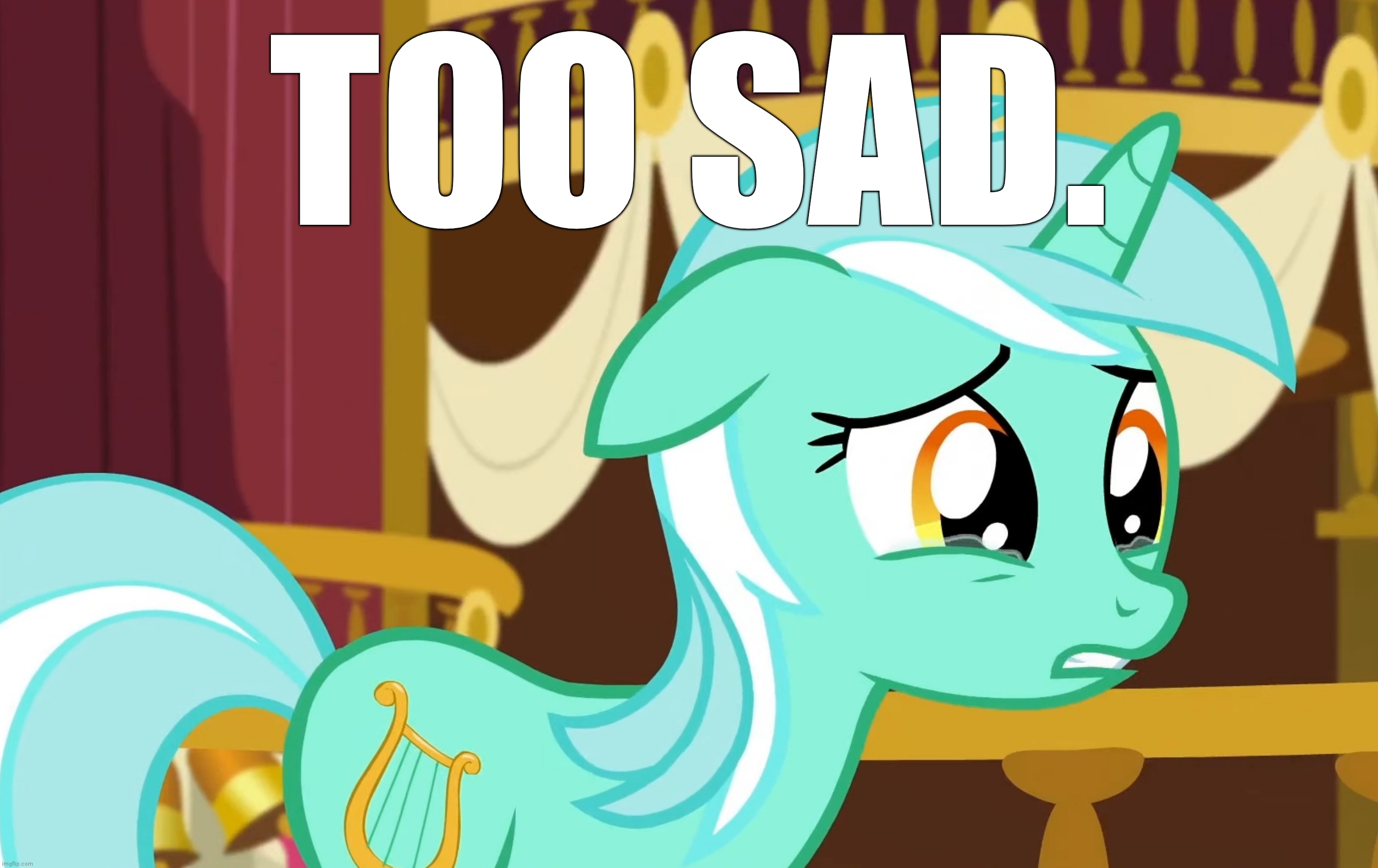 TOO SAD. | image tagged in lyra heartstrings,my little pony friendship is magic,sad | made w/ Imgflip meme maker