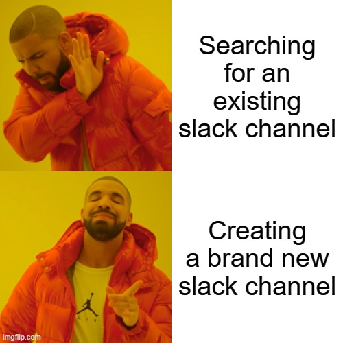 Drake Hotline Bling | Searching for an existing slack channel; Creating a brand new slack channel | image tagged in memes,drake hotline bling | made w/ Imgflip meme maker