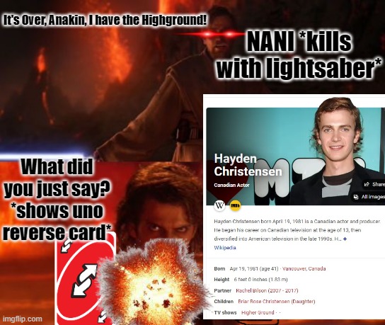 The anger of Obi-Wan Kenobi | NANI *kills with lightsaber*; It's Over, Anakin, I have the Highground! What did you just say?
*shows uno reverse card* | image tagged in it's over anakin i have the high ground | made w/ Imgflip meme maker