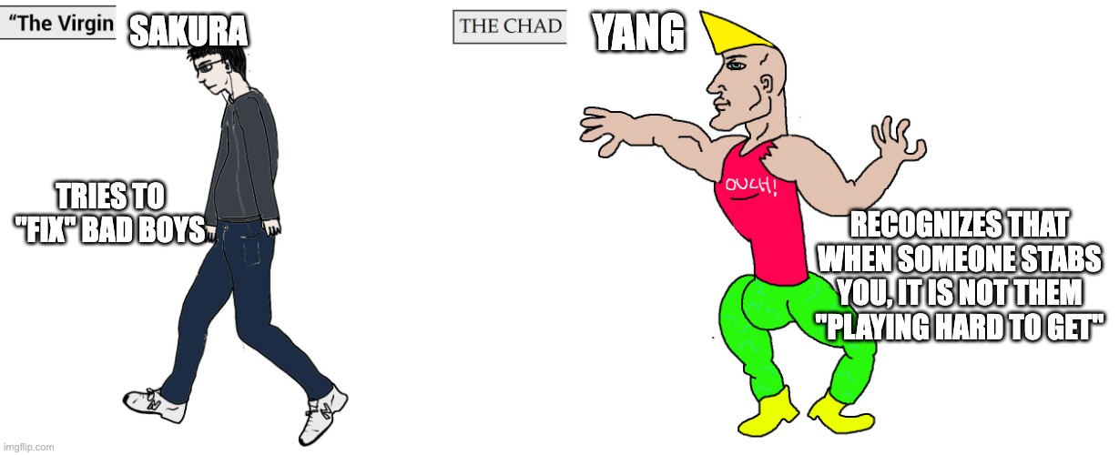 Virgin and Chad | SAKURA; YANG; TRIES TO "FIX" BAD BOYS; RECOGNIZES THAT WHEN SOMEONE STABS YOU, IT IS NOT THEM "PLAYING HARD TO GET" | image tagged in virgin and chad,rwby,naruto | made w/ Imgflip meme maker