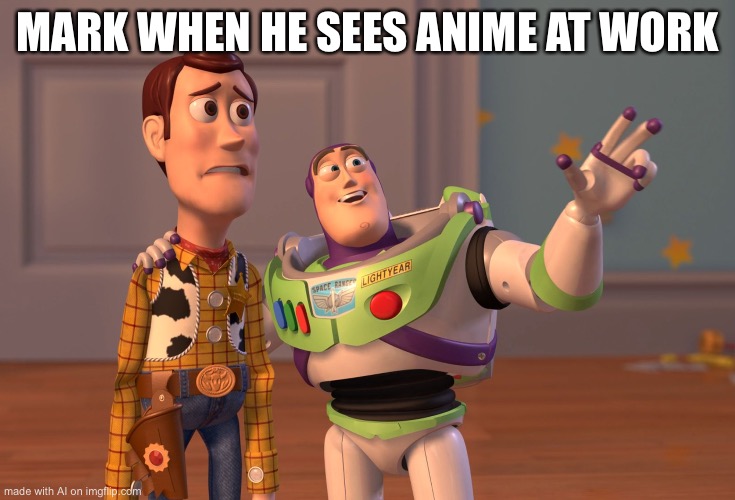 X, X Everywhere Meme | MARK WHEN HE SEES ANIME AT WORK | image tagged in memes,x x everywhere | made w/ Imgflip meme maker