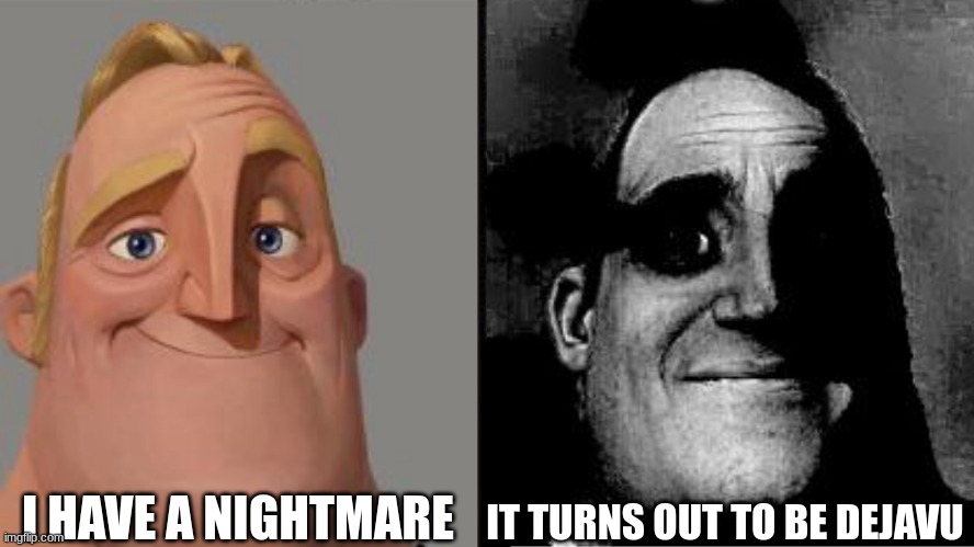 traumatized | I HAVE A NIGHTMARE; IT TURNS OUT TO BE DEJAVU | image tagged in traumatized mr incredible,deja vu,lol so funny | made w/ Imgflip meme maker