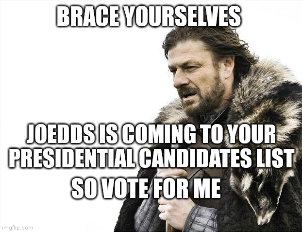 VOTE FOR ME OR THY SHALL BURN IN HELL | BRACE YOURSELVES; JOEDDS IS COMING TO YOUR PRESIDENTIAL CANDIDATES LIST; SO VOTE FOR ME | image tagged in memes,brace yourselves x is coming | made w/ Imgflip meme maker
