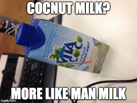 COCNUT MILK? MORE LIKE MAN MILK | image tagged in coconut | made w/ Imgflip meme maker