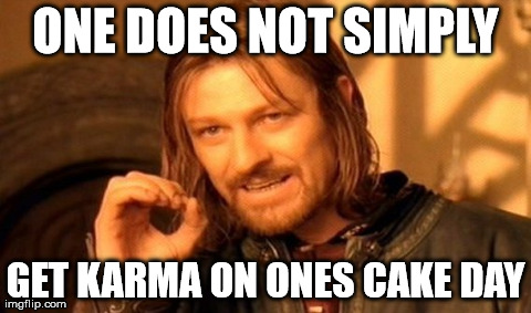 One Does Not Simply Meme | ONE DOES NOT SIMPLY GET KARMA ON ONES CAKE DAY | image tagged in memes,one does not simply,AdviceAnimals | made w/ Imgflip meme maker