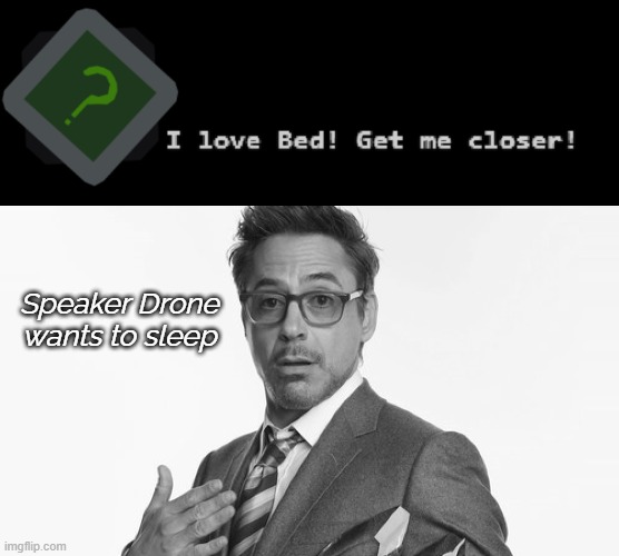 a | Speaker Drone wants to sleep | image tagged in robert downey jr's comments | made w/ Imgflip meme maker
