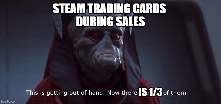 Steam shrinkflation | STEAM TRADING CARDS 
DURING SALES; IS 1/3 | image tagged in two of them,steam,gaming | made w/ Imgflip meme maker