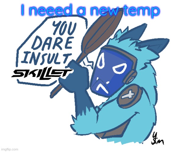 You dare insult Skillet? (drawn by yousomuch_ on twitch) | I neeed a new temp | image tagged in you dare insult skillet drawn by yousomuch_ on twitch | made w/ Imgflip meme maker