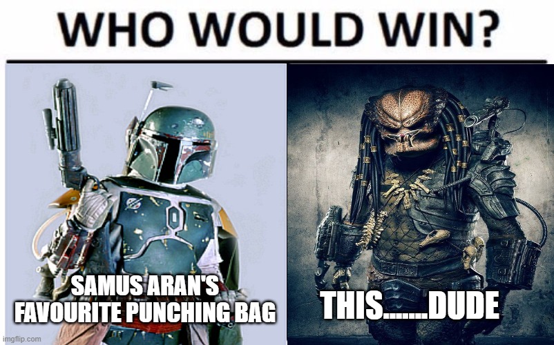 boba fett is back again on Death Battle |  SAMUS ARAN'S FAVOURITE PUNCHING BAG; THIS.......DUDE | image tagged in who would win,boba fett,predator,star wars,death battle | made w/ Imgflip meme maker
