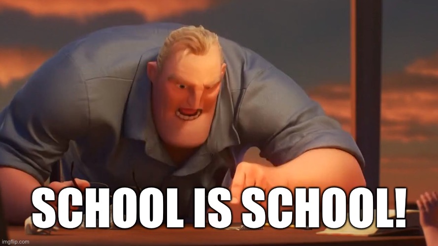 First Image Comment (JustaCheemsDoge Archive) | SCHOOL IS SCHOOL! | image tagged in blank is blank | made w/ Imgflip meme maker