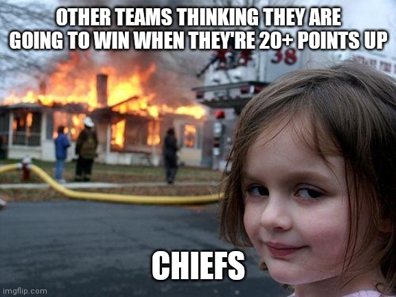 Disaster Girl |  OTHER TEAMS THINKING THEY ARE GOING TO WIN WHEN THEY'RE 20+ POINTS UP; CHIEFS | image tagged in memes,disaster girl,kansas city chiefs,nfl | made w/ Imgflip meme maker