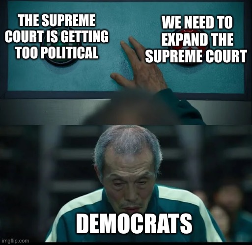 The Court is too political. We need more. | WE NEED TO EXPAND THE SUPREME COURT; THE SUPREME COURT IS GETTING TOO POLITICAL; DEMOCRATS | image tagged in squid game two buttons | made w/ Imgflip meme maker
